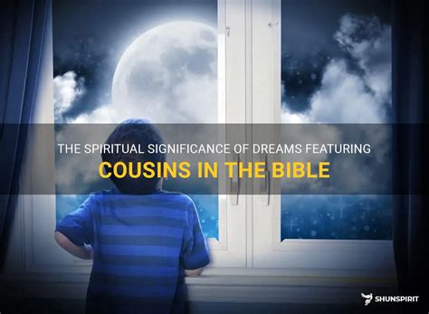 An In-Depth Exploration of Family Connections: The Symbolic Significance of Cousins in Dreams