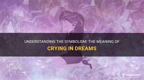 Analyzing the Symbolism Behind Weeping in Dreams
