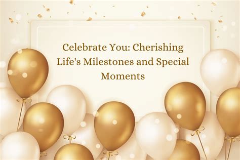 Celebrating Milestones: Capturing and Cherishing Special Moments