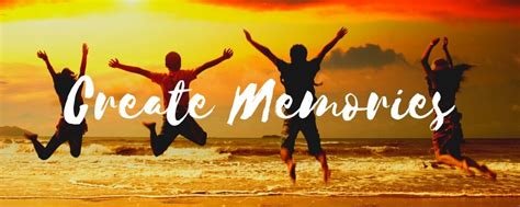 Create Unforgettable Memories