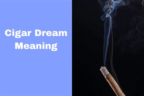 Decoding Enigmatic Messages: Exploring the Symbolism of Dreams Involving Cigar Inhalation