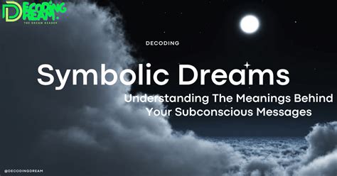 Decoding Symbolic Meanings: Unveiling the True Message Behind Your Dream