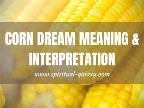 Decoding the Symbolic Significance of Dreams Involving Corn: A Comprehensive Guide to Unraveling Subliminal Messages