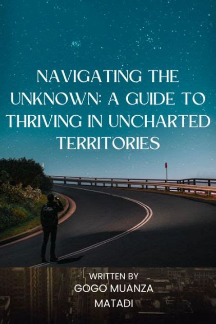 Navigating the Unknown: Tips for Exploring Uncharted Territories