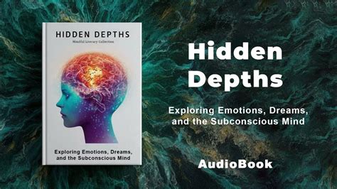 The Hidden Depths: Exploring the Subconscious Longings and Anxieties
