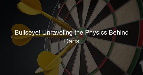 The Science Behind the Bullseye: How Physics and Strategy Influence the Art of Dart Throwing