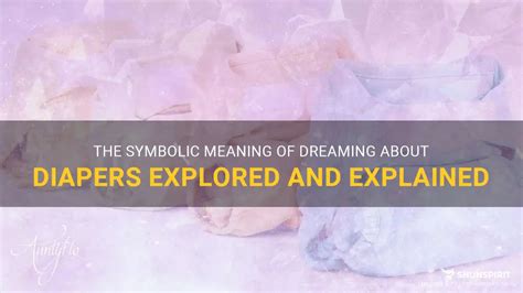 Unraveling the Symbolic Significance: Decoding Diaper Changing in Dreams