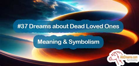 Unraveling the Symbolism of Dreams Involving Loved Ones: Exploring the Importance of Relationships
