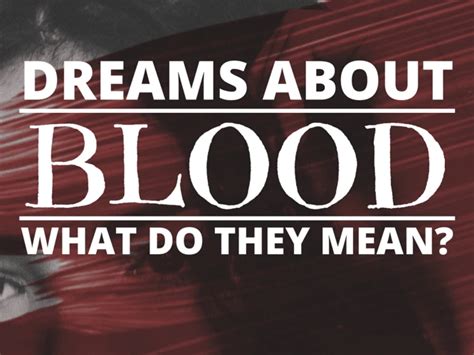 Unveiling the Hidden Meanings: Decoding the Significance of Blood in Dream Symbolism