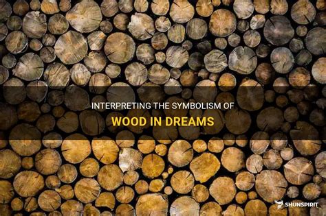 Unveiling the Symbolic Meaning of Wood in Dreams