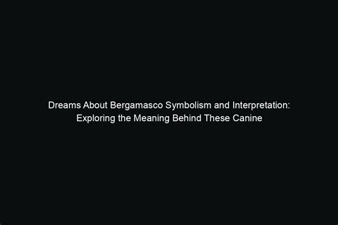 Unveiling the Symbolism: Exploring the Meaning of a Dark Canine in One's Dreams